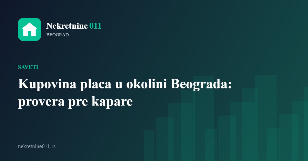 Kupovina placa u okolini Beograda: provera pre kapare