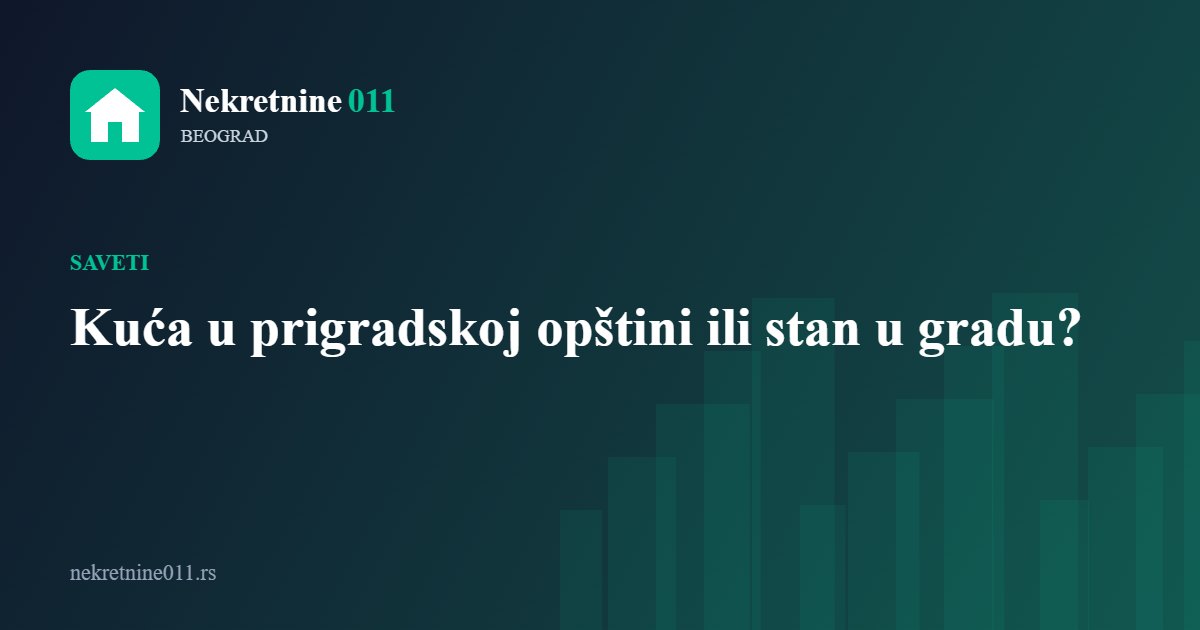 Kuća u prigradskoj opštini ili stan u gradu?